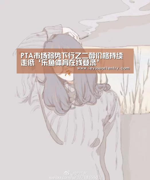 PTA市场弱势下行乙二醇价格持续走低‘乐鱼体育在线登录’(图2)