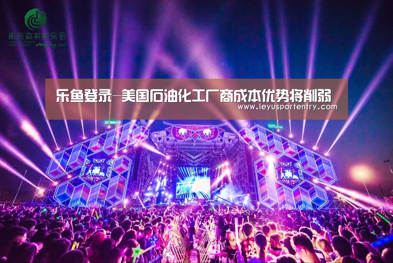 乐鱼登录-美国石油化工厂商成本优势将削弱(图2) 乐鱼体育在线登录